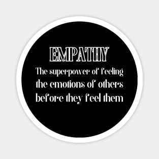Empathy. The superpower of feeling the emotions of others, before they feel them. Magnet